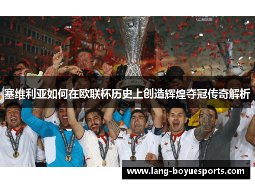 塞维利亚如何在欧联杯历史上创造辉煌夺冠传奇解析