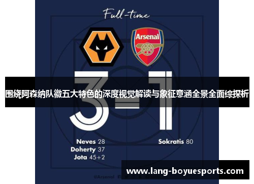 围绕阿森纳队徽五大特色的深度视觉解读与象征意涵全景全面综探析